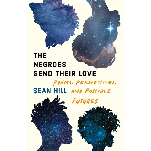 The Negroes Send Their Love: Poems, Perspectives, and Possible Futures