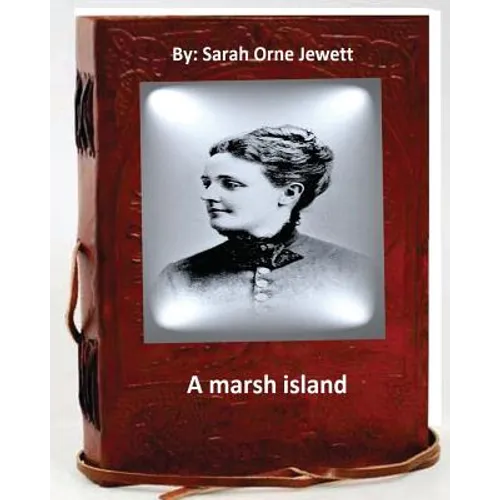 A marsh island.By: Sarah Orne Jewett (Original Classics)