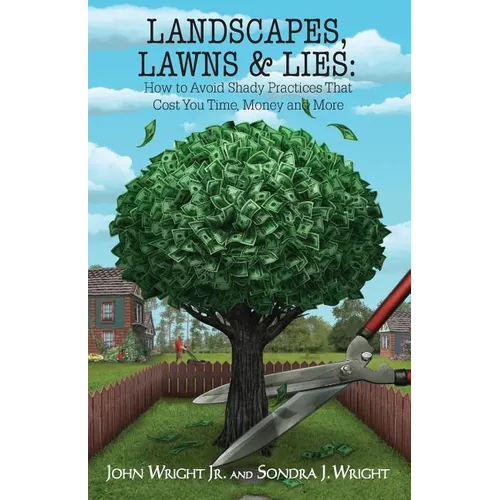 Landscapes, Lawns, & Lies: How to Avoid Shady Practices That Cost You Time, Money and More
