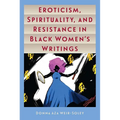 Eroticism, Spirituality, and Resistance in Black Women's Writings