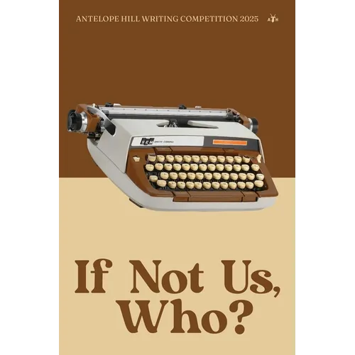 If Not Us, Who?: Antelope Hill Publishing Writing Competition 2025