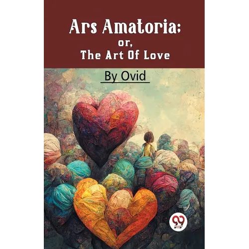 Ars Amatoria; Or, The Art Of Love