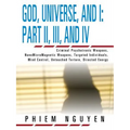 God, Universe, and I: Part II, III, and IV: Criminal Psychotronic Weapons, NanoMicroMagnetic Weapons, Targeted Individuals, Mind Control, Untouched To