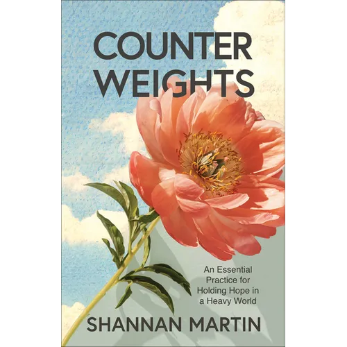 Counterweights: An Essential Practice for Holding Hope in a Heavy World