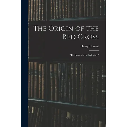 The Origin of the Red Cross: "Un Souvenir De Solferino,"