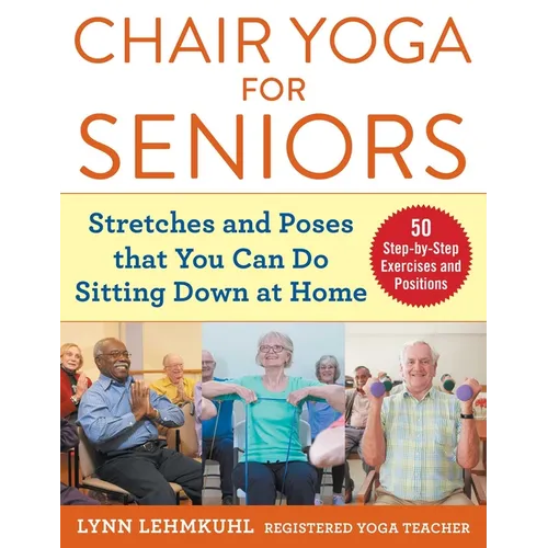 Chair Yoga for Seniors: Stretches and Poses That You Can Do Sitting Down at Home