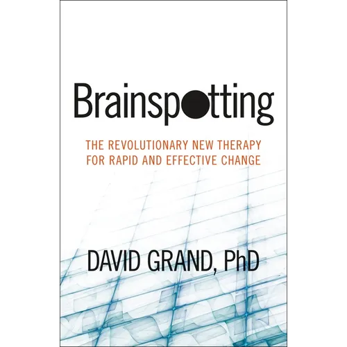 Brainspotting: The Revolutionary New Therapy for Rapid and Effective Change