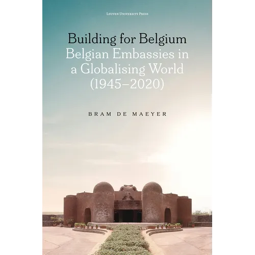 Building for Belgium: Belgian Embassies in a Globalising World (1945-2020)