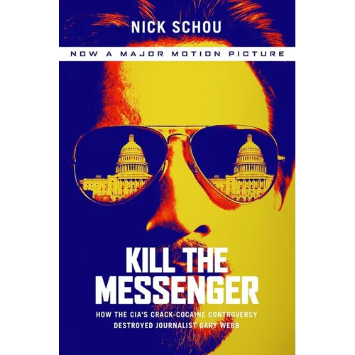 Kill the Messenger: How the Cia's Crack-Cocaine Controversy Destroyed Journalist Gary Webb