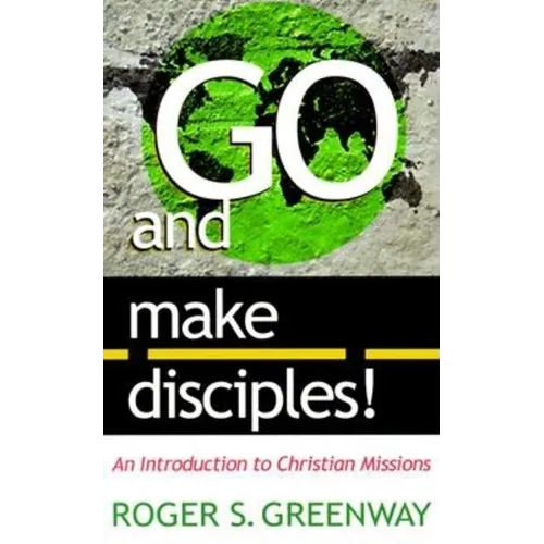 Go and Make Disciples!: An Introduction to Christian Missions