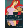 Impossible Love: Or Why the Heart Must Go Wrong