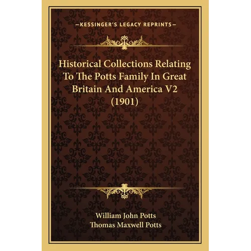 Historical Collections Relating To The Potts Family In Great Britain And America V2 (1901)