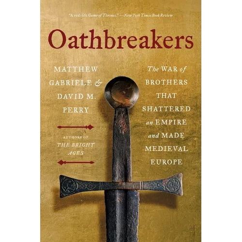 Oathbreakers: The War of Brothers That Shattered an Empire and Made Medieval Europe