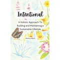 Intentional - A holistic approach to building and maintaining a sustainable lifestyle