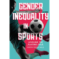 Gender Inequality in Sports, 2nd Edition: Leveling the Playing Field