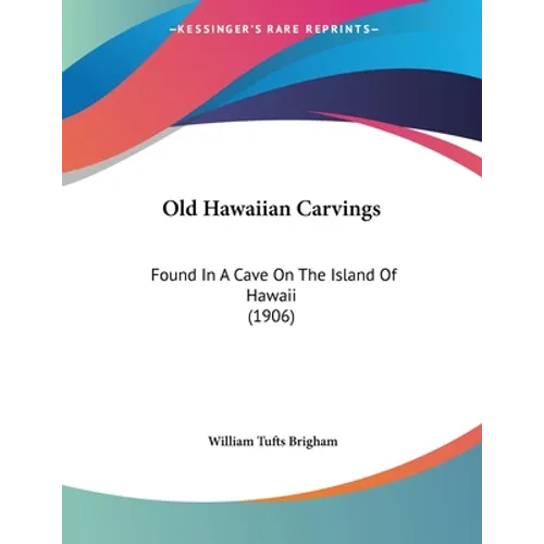 Old Hawaiian Carvings: Found In A Cave On The Island Of Hawaii (1906)