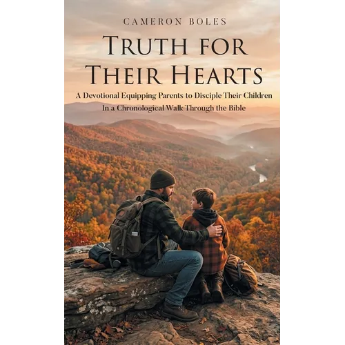Truth for Their Hearts: A Devotional Equipping Parents to Disciple Their Children In a Chronological Walk Through the Bible