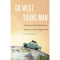 Go West, Young Man: A Father and Son Rediscover America on the Oregon Trail