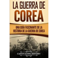 La Guerra de Corea: Una Guía Fascinante de la Historia de la Guerra de Corea