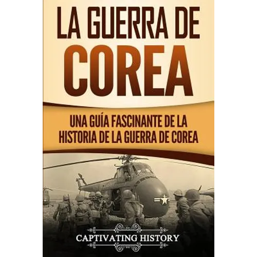 La Guerra de Corea: Una Guía Fascinante de la Historia de la Guerra de Corea