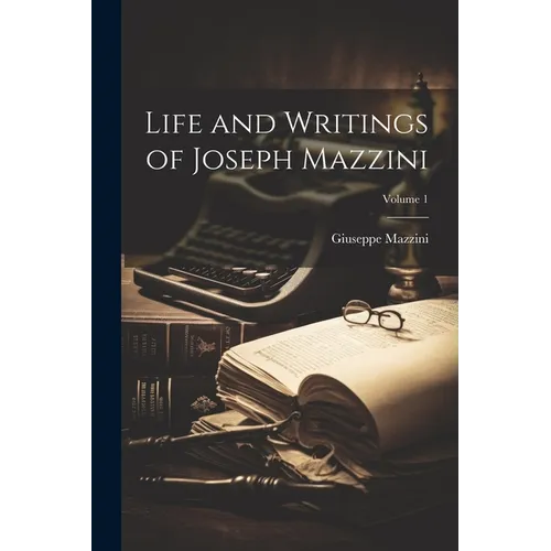 Life and Writings of Joseph Mazzini; Volume 1