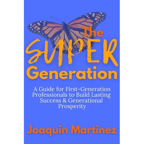 The Super Generation: A Guide for First-Generation Professionals to Build Lasting Success & Generational Prosperity
