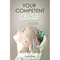 Your Competent Child: Toward a New Paradigm in Parenting and Education