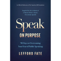 Speak on Purpose: 90 Days to Overcoming Your Fear of Public Speaking