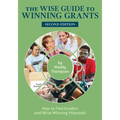 The Wise Guide to Winning Grants: How to Find Funders and Write Winning Proposals