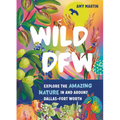 Wild Dfw: Explore the Amazing Nature in and Around Dallas-Fort Worth