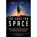 The Case for Space: How the Revolution in Spaceflight Opens Up a Future of Limitless Possibility