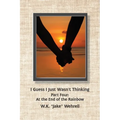 I Guess I Just Wasn't Thinking: Part Four: At the End of the Rainbow