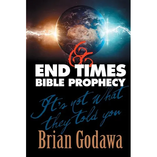End Times Bible Prophecy: It's Not What They Told You