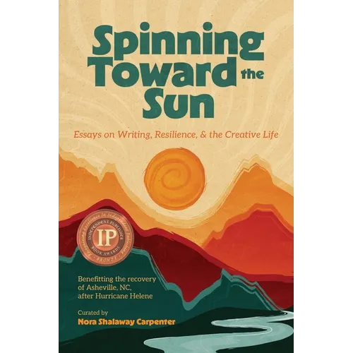 Spinning Toward the Sun: Essays on Writing, Resilience, & the Creative Life