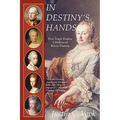 In Destiny's Hands: Five Tragic Rulers, Children of Maria Theresa