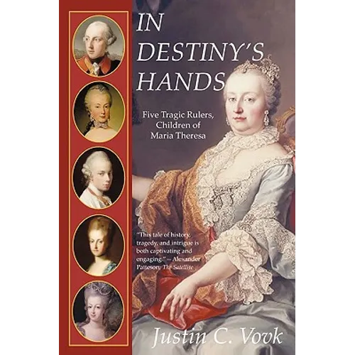 In Destiny's Hands: Five Tragic Rulers, Children of Maria Theresa