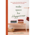 Make Space for Happiness: How to Stop Attracting Clutter and Start Magnetizing the Life You Want