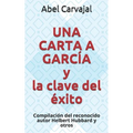 UNA CARTA A GARCÍA y la clave del éxito: Compilación del reconocido autor Helbert Hubbard y otros
