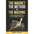 The Magnet, The Method and The Machine: The 3 Laws and 9 Levers Custom Homebuilders Use to Scale to $20M and Beyond