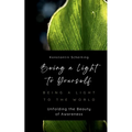 Being a Light to Yourself - Being a Light to the World: Unfolding the Beauty of Awareness
