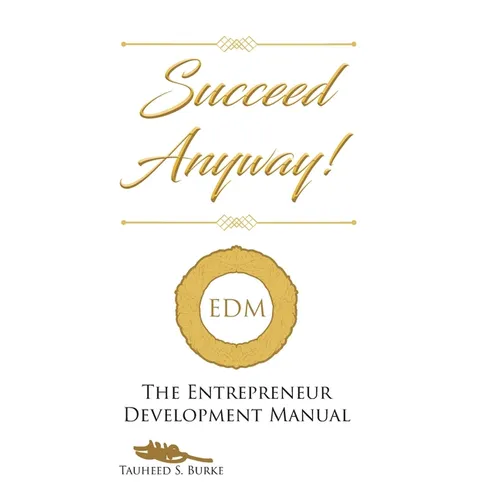 Succeed Anyway!: The Entrepreneur Development Manual