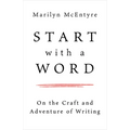 Start with a Word: On the Craft and Adventure of Writing