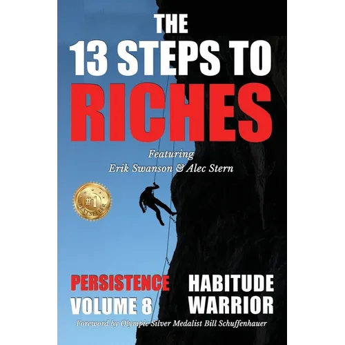 The 13 Steps to Riches - Habitude Warrior Volume 8: Special Edition PERSISTENCE with Erik Swanson and Alec Stern