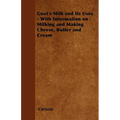 Goat's Milk and Its Uses: With Information on Milking and Making Cheese, Butter and Cream