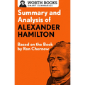 Summary and Analysis of Alexander Hamilton: Based on the Book by Ron Chernow