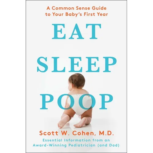 Eat, Sleep, Poop: A Common Sense Guide to Your Baby's First Year