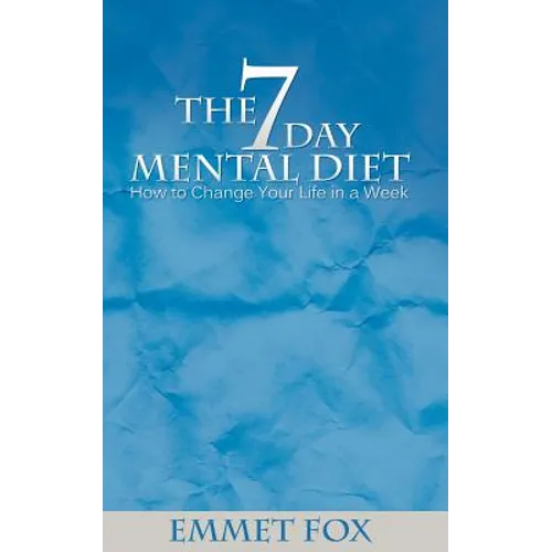 The Seven Day Mental Diet: How to Change Your Life in a Week