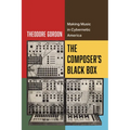 The Composer's Black Box: Making Music in Cybernetic America Volume 7
