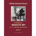 Upper Hands Piano: A Method For Adults 50+ to SPARK the Mind, Heart and Soul: Book 4