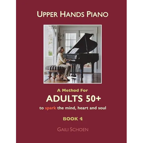 Upper Hands Piano: A Method For Adults 50+ to SPARK the Mind, Heart and Soul: Book 4